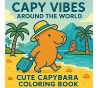 Capy Vibes Around the World - Cute Capybara Coloring Book: Funny & Relaxing Capybara Coloring Book for Kids - Cozy and Adorable Kawaii Animals ... for Stress Relief, Creativity and Fun