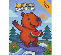 Capybara Adventures: A Coloring Book Journey with the World’s Chillest Animal: Discover 50+ Adorable Capybaras and Relaxing Nature Designs Perfect for All Ages. (Animal Adventures Coloring Book)