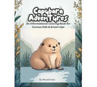 Capybara Adventures: An Informational Coloring Book for Curious Kids & Grown-ups: Whimsical Capybaras for Stress Relief and Creative Fun