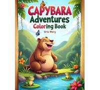 Capybara Adventures Coloring Book: A Whimsical Nature Journey of Relaxation and Fun for Kids and Adults