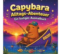 Capybara Alltags Abentuer: Ein lustiges und entspannendes Malbuch für Kinder, Jugendliche und Erwachsene | Niedliche Capybaras, gemütliche Szenen und stressfreie Momente