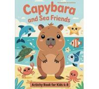 Capybara and Sea Friends: A Fun Ocean Coloring and Activity Book for Kids Ages 4-8 | Mazes, Counting, Tracing, Spot the Differences & More (Capybara Activity Book Series)