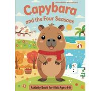 Capybara and the Four Seasons: A Fun Activity Book for Kids Ages 4-8 with Unique Coloring Pages, Mazes, Puzzles, Spot the Differences and More Seasonal Adventures (Capybara Activity Book Series)
