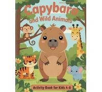 Capybara and Wild Animals: A Fun Activity Book for Kids Ages 4-8 with handmade Coloring Pages, Mazes, Dot-to-Dot, Fun Facts and More (Capybara Activity Book Series)