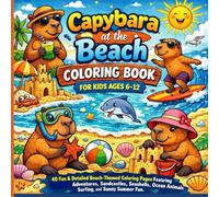 Capybara at the Beach Coloring Book for Kids Ages 6-12: 40 Fun & Detailed Beach-Themed Coloring Pages Featuring Adventures, Sandcastles, Seashells, ... Summer Fun (My First Capybara Coloring Books)