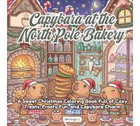 Capybara At The North Pole Bakery: A Sweet Christmas Coloring Book Full of Cozy Treats, Frosty Fun, and Capybara Charm