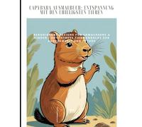 Capybara Ausmalbuch: Entspannung mit den Chilligsten Tieren 3: Beruhigende Designs für Erwachsene & Kinder | Anti-Stress Tiermandalas zur Achtsamkeit und Freude