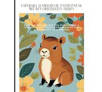 Capybara Ausmalbuch: Entspannung mit den Chilligsten Tieren: Beruhigende Designs für Erwachsene & Kinder | Anti-Stress Tiermandalas zur Achtsamkeit und Freude