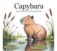 Capybara Ausmalbuch für Erwachsene: 52 liebevolle Capybara-Illustrationen zum Stressabbau und kreativen Abschalten
