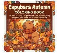 Capybara Autumn Coloring Book: 50 Bold and Easy Designs of Cozy Capybaras Enjoying Pumpkins, Fall Leaves and Autumn Adventures