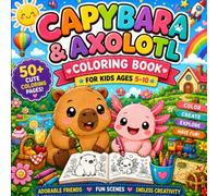 Capybara & Axolotl Coloring Book: 50+ Cute, Cozy & Kawaii Adventures for Kids Ages 5-10