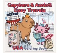 Capybara & Axolotl Cozy Travels: USA Coloring Book: A Cozy Travel Coloring Adventure Through America's Landmarks, National Parks, Road Trips, Food, and Historic Destinations