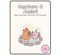 Capybara & Axolotl Kawaii Coloring Book: Bold and Easy Coloring Book for Adults, Teens and Kids: 50 Cute Scenes of Two Best Friends at the Hot Spring, Tea Party, Beach and More