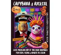 Capybara & Axolotl Mexican Halloween Coloring Book: Day of the Dead Inspired Fun for Kids, Teens & Adults. Cute & Spooky Creatures, Sugar Skulls, Costumes & More!