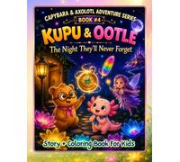 Capybara & Axolotle Adventure Series: Book #4: Kupu & Ootle and the Night They'll Never Forget (Capybara & Axolotl Adventure Series Featuring Kupu & Ootle)