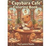 Capybara Cafe Coloring Book: 52 Cute Café Adventures, Sweet Treats, and 52 Fun Capybara Facts for Kids Ages 8-10 (The Cozy Capybara Club)