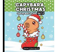 Capybara Christmas Coloring Book for Kids Ages 4-8: A Fun and Cute Holiday Coloring Book Filled with Cozy Capybaras, Christmas Scenes, Easy Designs & ... 4-8 (cute christmas animals coloring book)