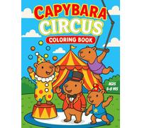 Capybara Circus: Coloring Book for Kids Ages 5-8 Featuring Capybara Clowns, Acrobats and More!