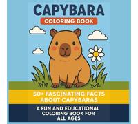 Capybara Coloring Book: 50+ Fascinating Facts About Capybaras - A Fun and Educational Coloring Book for All Ages