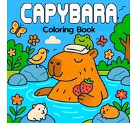 Capybara Coloring Book: Cute and Funny Capybara Moments for Relaxation and Fun: Adorable and Humorous Capybara Scenes to Color for Stress Relief, Creativity, and Joy