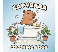 Capybara Coloring Book: Cute, Cozy and Relaxing Illustrations for Stress Relief and Mindful Coloring Featuring Adorable Capybara Scenes, Nature Backgrounds, and Calming Designs for Adults and Teens