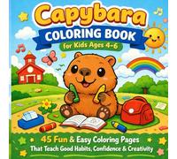 Capybara Coloring Book for Kids Ages 4-6: 45 Fun & Easy Coloring Pages That Teach Good Habits, Confidence & Creativity (My First Capybara Coloring Books)