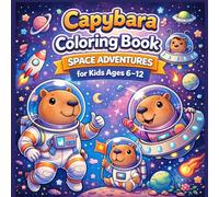 Capybara Coloring Book: Space Adventures for Kids Ages 6-12: 42 Fun & Detailed Outer Space Coloring Pages Featuring Planets, Rockets, Astronaut ... Scenes (My First Capybara Coloring Books)