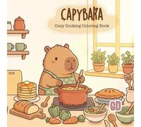 Capybara Cozy Cooking Coloring Book: Cute and Cozy Coloring Pages Featuring Cooking, Baking, Homemade Food, Sweet Treats, and Adorable Capybara Kitchen Moments (Capybara Cozy Life Coloring Books)