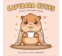 Capybara Cuties: A Cozy Coloring Book: 52 Cute & Cozy Designs for Relaxation and Stress Relief (Cozy Capybara Collection)