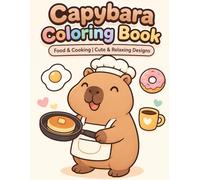 Capybara Food & Cooking Coloring Book: Cute & Relaxing Coloring Pages for All Ages | Easy, Simple & Fun Designs