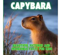 Capybara for Kids: Incredible Facts and Beautiful Pictures for Boys and Girls Ages 6-10
