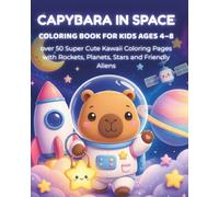 CAPYBARA IN SPACE: COLORING BOOK FOR KIDS AGES 4-8, over 50 Super Cute Kawaii Coloring Pages with Rockets, Planets, Stars and Friendly Aliens