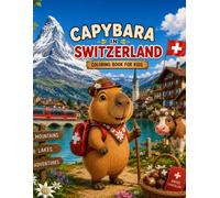 Capybara in Switzerland: A Fun Coloring Adventure Through the Swiss Alps, Mountain Villages, Lakes, Chocolate, and Scenic Trains (Capybara Around the World)