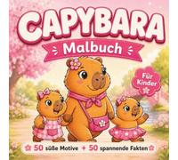 Capybara Malbuch: 50 süße Motive und 50 spannende Fakten über niedliche Wasserschweine - kreatives Ausmalbuch für Kinder ab 6 Jahren, ein tolles Geschenk für Mädchen (Capybara Bücher für Kinder)