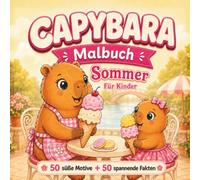 Capybara Malbuch: 50 süße Sommermotive und 50 spannende Fakten über Wasserschweine - kreatives Ausmalbuch für Kinder ab 6 Jahren mit Wohnmobil, Meer und Schiffsabenteuern