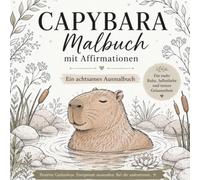 Capybara Malbuch für Erwachsene und Jugendliche mit Affirmationen: 40 liebevoll gestaltete Ausmalbilder mit positiven Sprüchen für Entspannung, Achtsamkeit und kreative Pausen