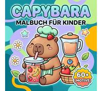 Capybara Malbuch Für Kinder: Mehr Als 60 Liebevolle Motive Mit Lustigen Hobbys, Sanften Momenten Und Einfachen Linien Für Kleine Künstler Und Teens