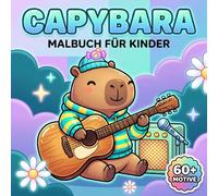 Capybara Malbuch Für Kinder: Über 60 Süße Und Fröhliche Motive Mit Freizeitspaß, Tieren Und Wohlfühlmomenten Für Mädchen, Jungen Und Jugendliche