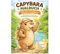 CAPYBARA MALBUCH: Mission Capibara Reisetagebuch durch den südamerikanischen Dschungel Wissenswertes, angeleitete Aktivitäten und viel Platz zum Zeichnen und Schreiben wie ein echter Entdecker!