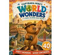 Capybara Mike's World Wonders: A Travel Coloring Book for Kids Ages 5-10 - 40 Natural Wonders and Ancient Places Across Seven Continents, One Scene Per Page
