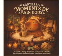 CAPYBARA MOMENTS DE BAIN DOUX: Un livre de coloriage simple et apaisant avec des scènes de bain relaxantes, des bulles chaleureuses et de petits rituels de calme (Rituels Apaisants)