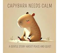 Capybara Needs Calm: A Calm Down Book for Toddlers, Preschoolers, and Sensitive Kids: A Gentle Story to Help Little Ones Calm Down and Feel Safe