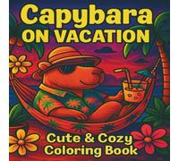 Capybara on Vacation: Tropical Coloring Book for Adults and Kids with Cute Relaxing Animal Scenes and Summer Beach Adventures (The Cute & Cozy Capybara Coloring Series)