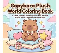 Capybara Plush World Coloring Book: A Cute Kawaii Coloring Book Full of Soft, Cozy, Plush Capybara Adventures