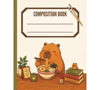 Capybara Ramen Composition Book: Cute Kawaii Notebook for School Notes, Classwork, Journaling, and Everyday Writing