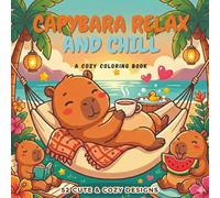 Capybara Relax & Chill Coloring Book: 52 Cute & Cozy Capybara Designs for Relaxation, Stress Relief & Mindful Coloring for Adults and Teens (Cozy Capybara Collection)