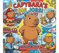 Capybara’s Big Jobs: Cute Coloring Book for Kids: 50 Bold & Easy Coloring Pages Featuring Fun Jobs and Careers - Kawaii Style for Kids Ages 5+
