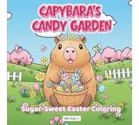 Capybara’s Candy Garden Sugar-Sweet Easter Coloring with Treats, Chocolates, and Cozy Spring Joy: Adorable Capybara Coloring Book for Kids, Teens & Cute Animal Lovers