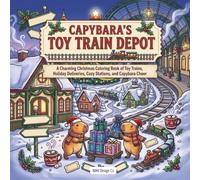Capybara’s Toy Train Depot: A Charming Christmas Coloring Book of Toy Trains, Holiday Deliveries, Cozy Stations, and Capybara Cheer