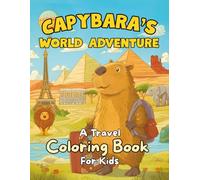 Capybara’s World Adventure. A Travel Coloring Book for Kids.: 50 Adventurous Scenes to Color with Cool Facts from Around the Globe - Educational Fun for Ages 5-9